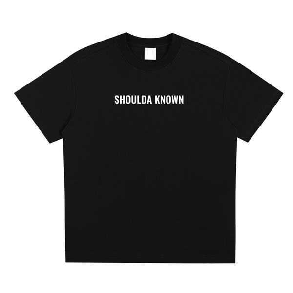 SHOULDA KNOWN T-SHIRT